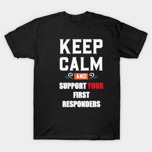 KEEP CALM AND SUPPORT YOUR FIRST RESPONDERS T-Shirt